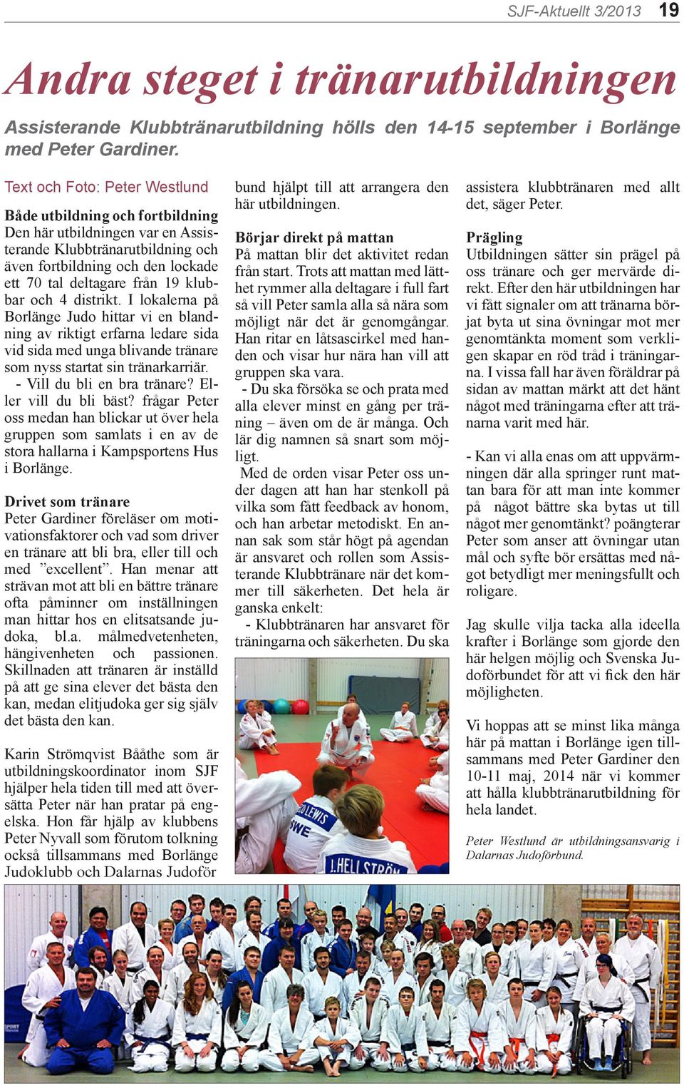 klubbar och 4 distrikt. I lokalerna på Borlänge Judo hittar vi en blandning av riktigt erfarna ledare sida vid sida med unga blivande tränare som nyss startat sin tränarkarriär.