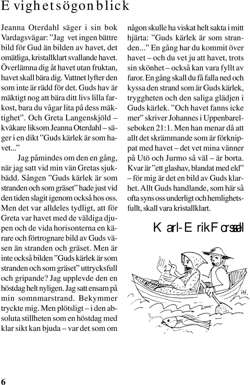 Och Greta Langenskjöld kväkare liksom Jeanna Oterdahl säger i en dikt Guds kärlek är som havet... Jag påmindes om den en gång, när jag satt vid min vän Gretas sjukbädd.