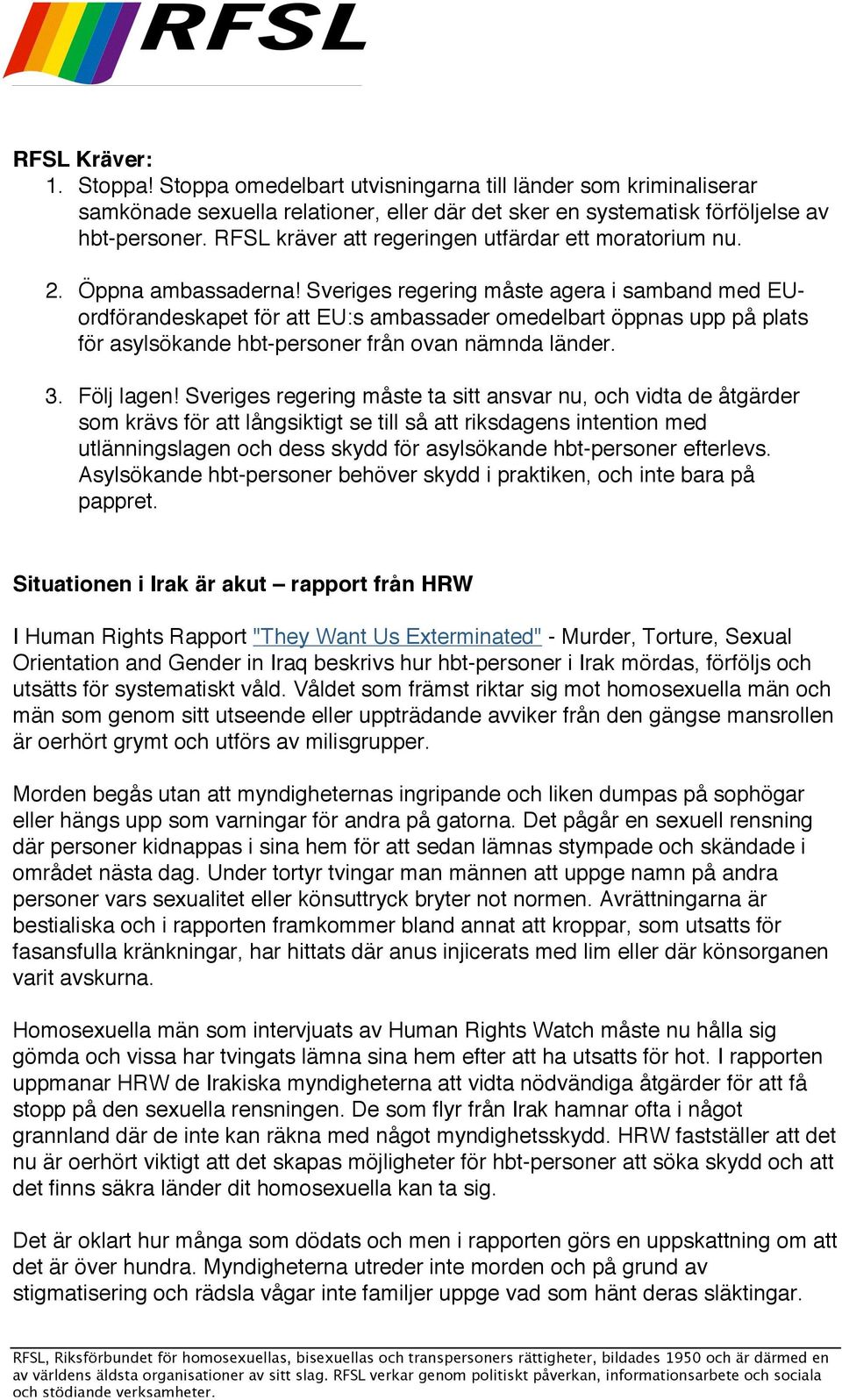 Sveriges regering måste agera i samband med EUordförandeskapet för att EU:s ambassader omedelbart öppnas upp på plats för asylsökande hbt-personer från ovan nämnda länder. 3. Följ lagen!