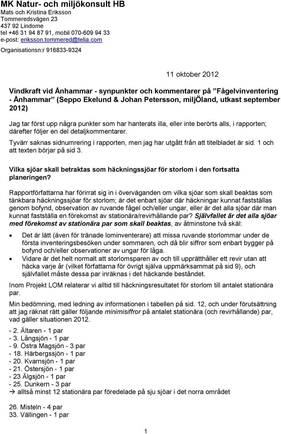 2012) Jag tar först upp några punkter som har hanterats illa, eller inte berörts alls, i rapporten; därefter följer en del detaljkommentarer.