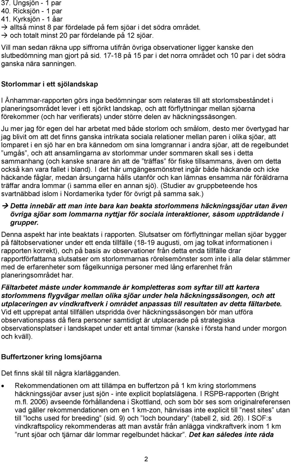 Storlommar i ett sjölandskap I Ånhammar-rapporten görs inga bedömningar som relateras till att storlomsbeståndet i planeringsområdet lever i ett sjörikt landskap, och att förflyttningar mellan