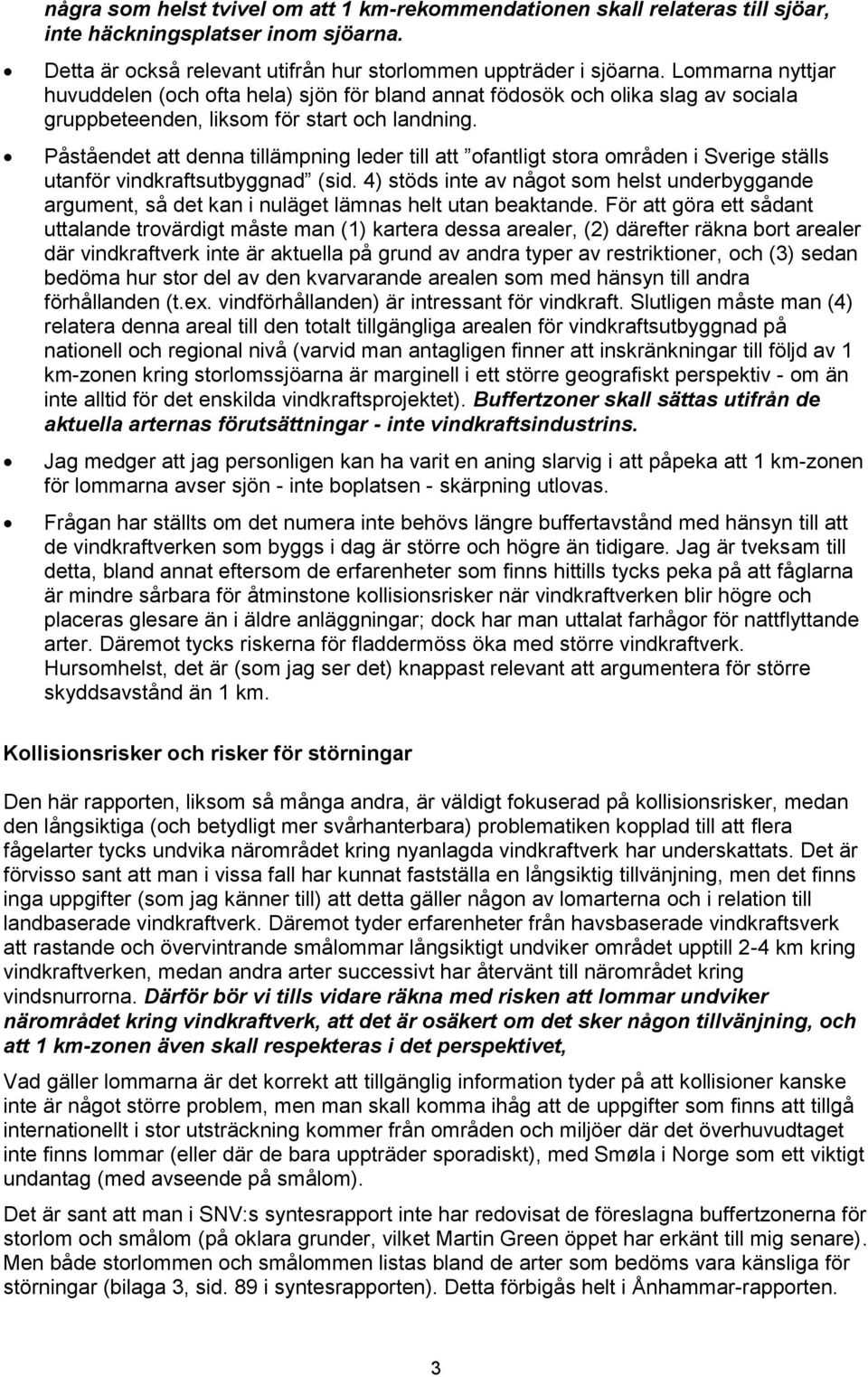 Påståendet att denna tillämpning leder till att ofantligt stora områden i Sverige ställs utanför vindkraftsutbyggnad (sid.