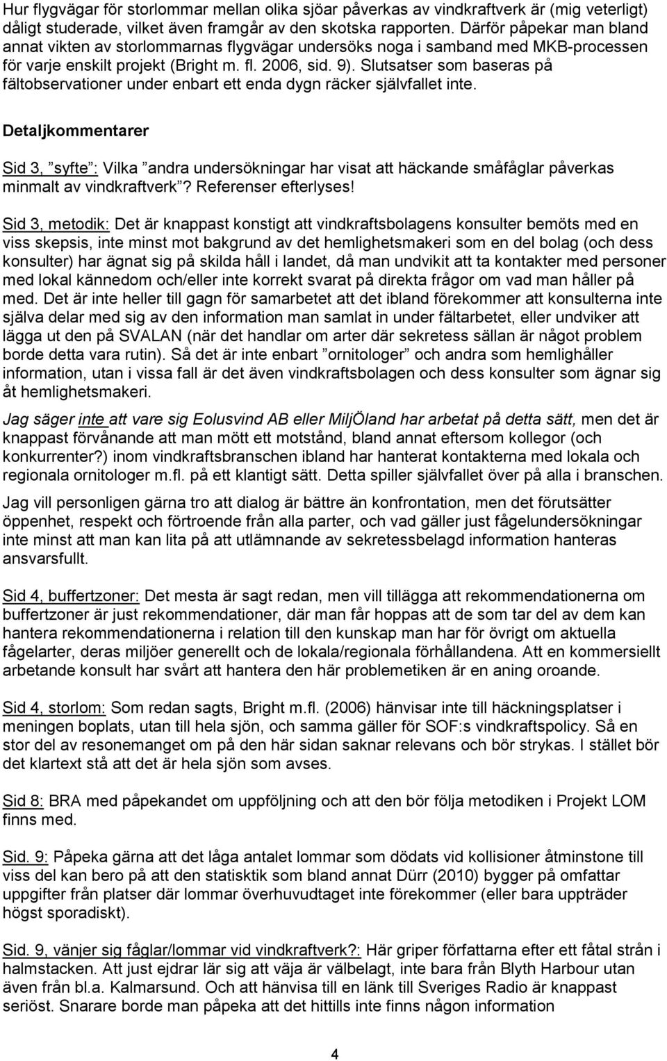 Slutsatser som baseras på fältobservationer under enbart ett enda dygn räcker självfallet inte.