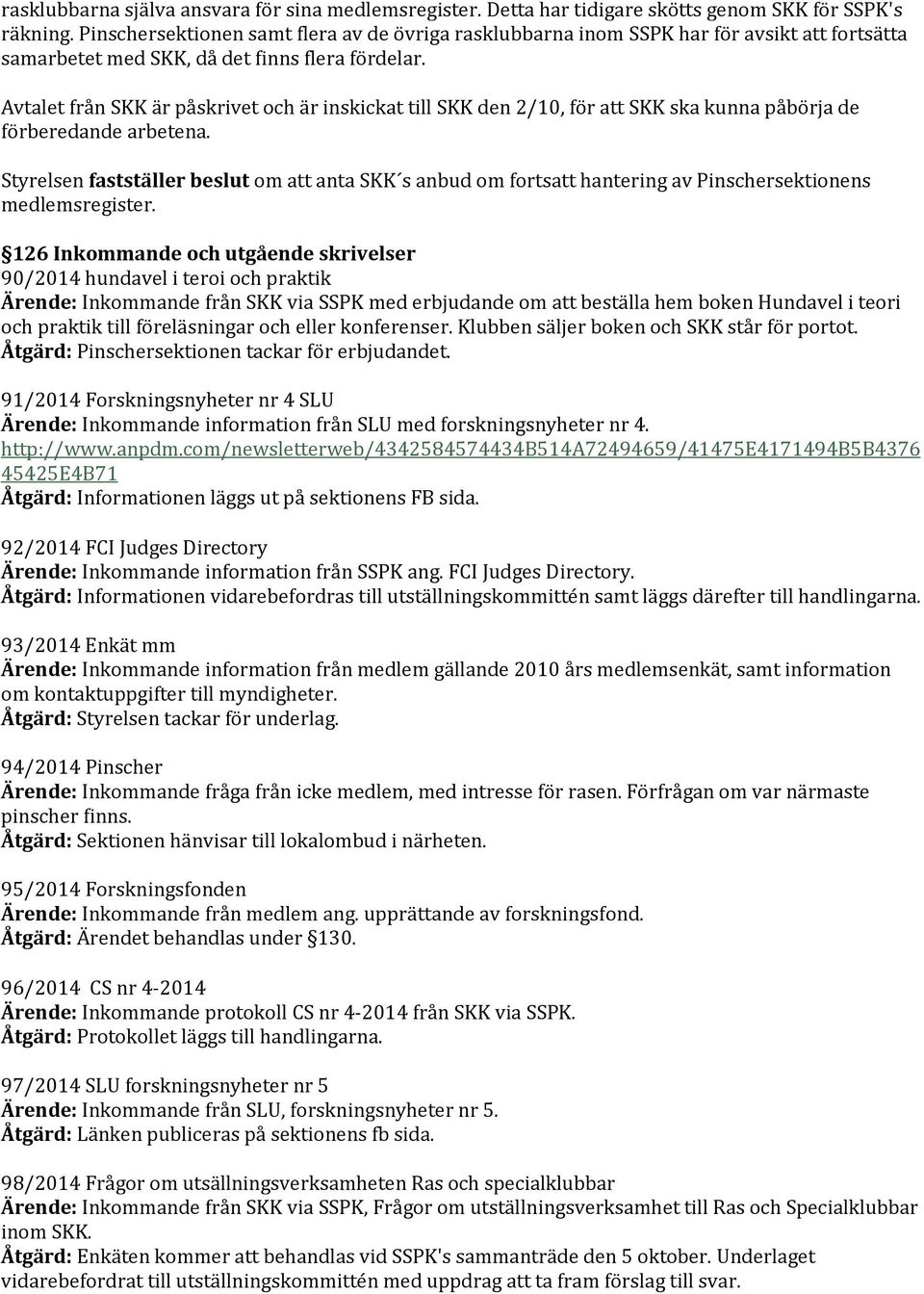 Avtalet från SKK är påskrivet och är inskickat till SKK den 2/10, för att SKK ska kunna påbörja de förberedande arbetena.