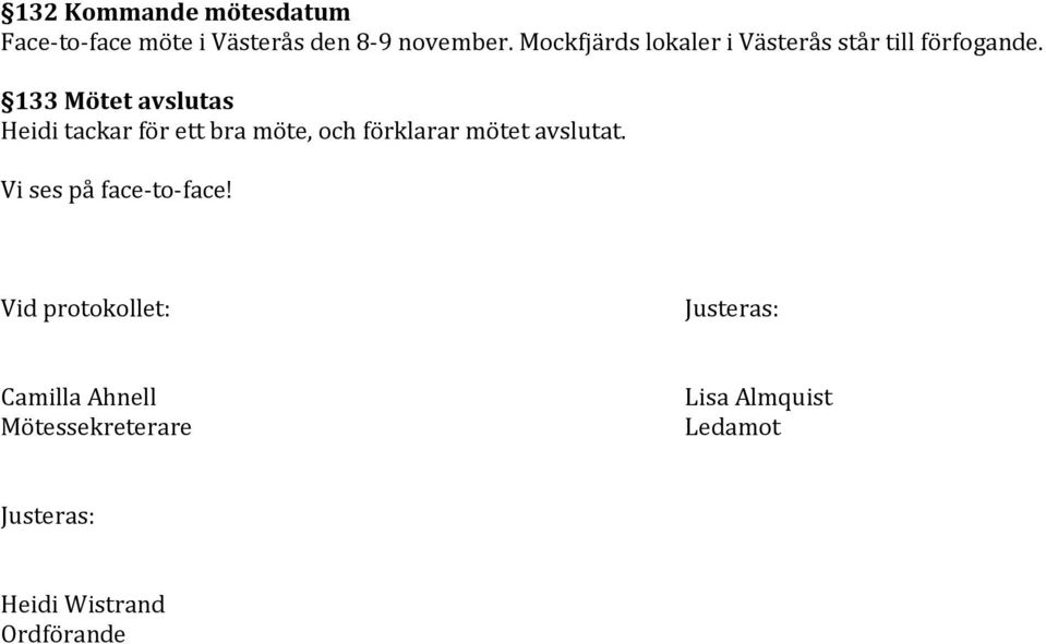 133 Mötet avslutas Heidi tackar för ett bra möte, och förklarar mötet avslutat.