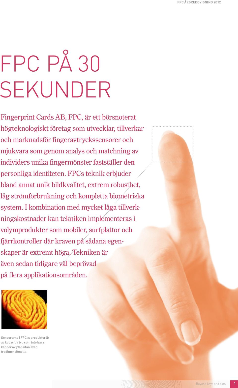 FPCs teknik erbjuder bland annat unik bildkvalitet, extrem robusthet, låg strömförbrukning och kompletta biometriska system.