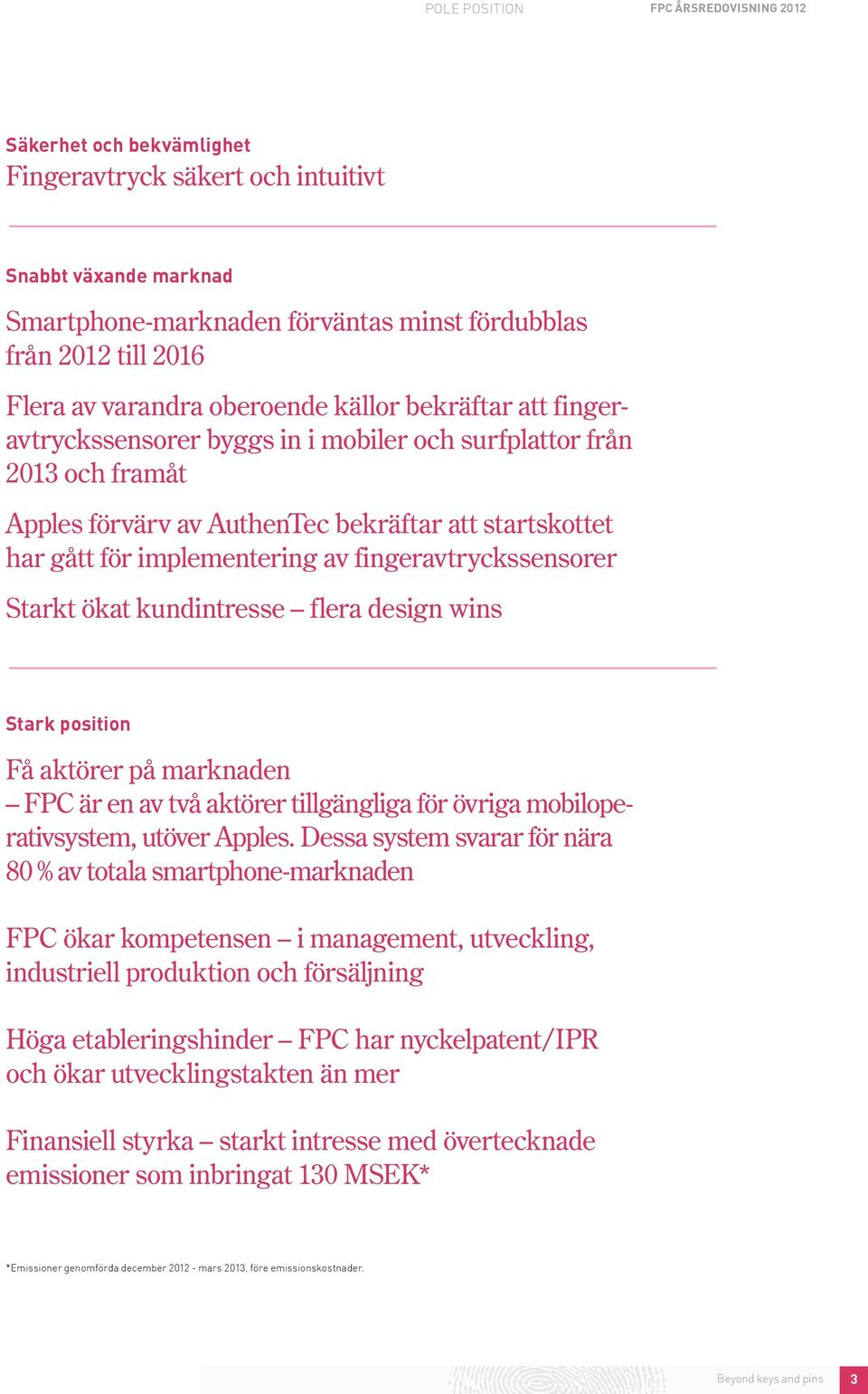 implementering av fingeravtryckssensorer Starkt ökat kundintresse flera design wins Stark position Få aktörer på marknaden FPC är en av två aktörer tillgängliga för övriga mobiloperativsystem, utöver