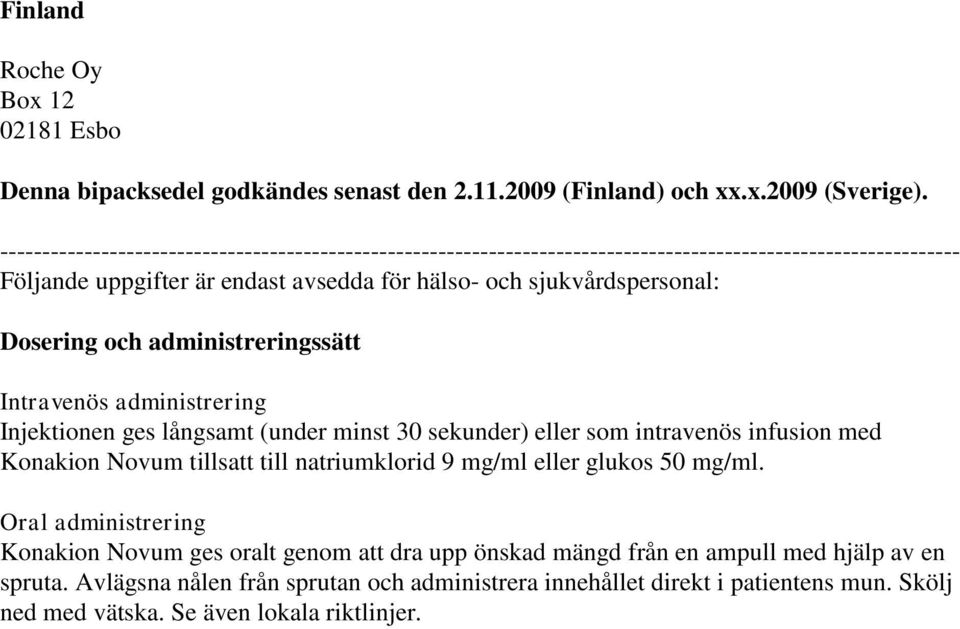 Dosering och administreringssätt Intravenös administrering Injektionen ges långsamt (under minst 30 sekunder) eller som intravenös infusion med Konakion Novum tillsatt till natriumklorid 9