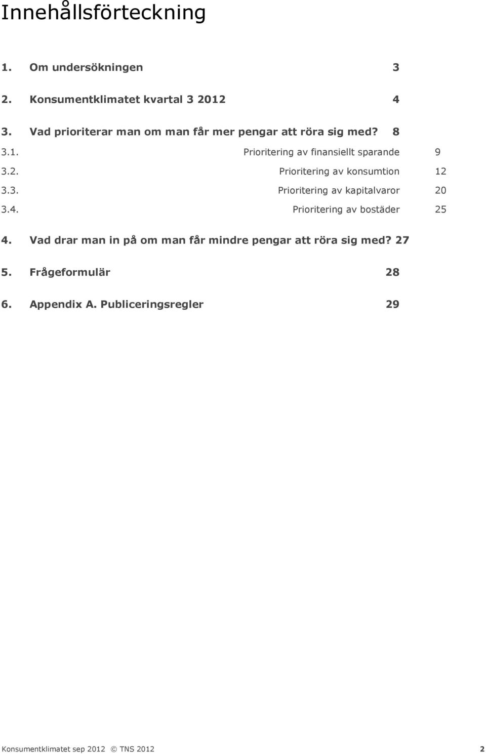 Prioritering av finansiellt sparande 9 3.2. Prioritering av konsumtion 12 3.3. Prioritering av kapitalvaror 20 3.