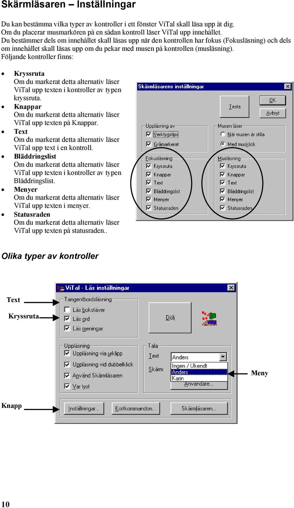 Följande kontroller finns: Kryssruta Om du markerat detta alternativ läser ViTal upp texten i kontroller av typen kryssruta. Knappar Om du markerat detta alternativ läser ViTal upp texten på Knappar.