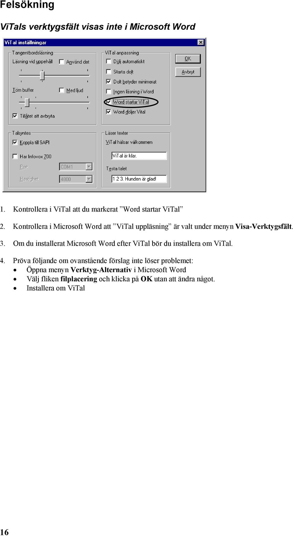 Om du installerat Microsoft Word efter ViTal bör du installera om ViTal. 4.