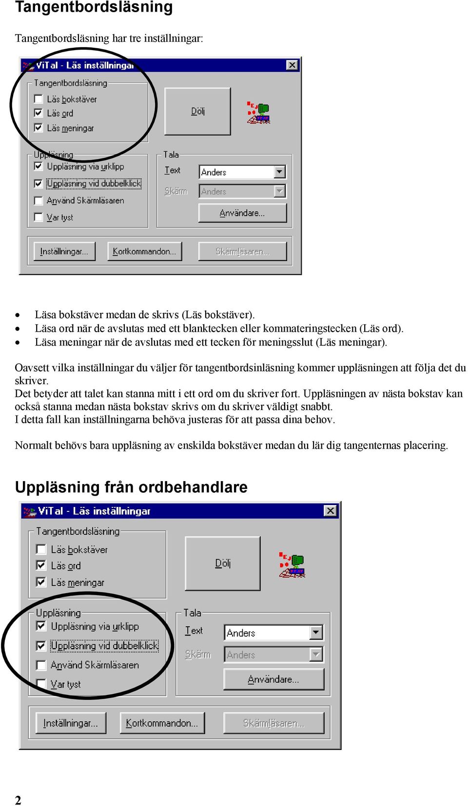 Oavsett vilka inställningar du väljer för tangentbordsinläsning kommer uppläsningen att följa det du skriver. Det betyder att talet kan stanna mitt i ett ord om du skriver fort.