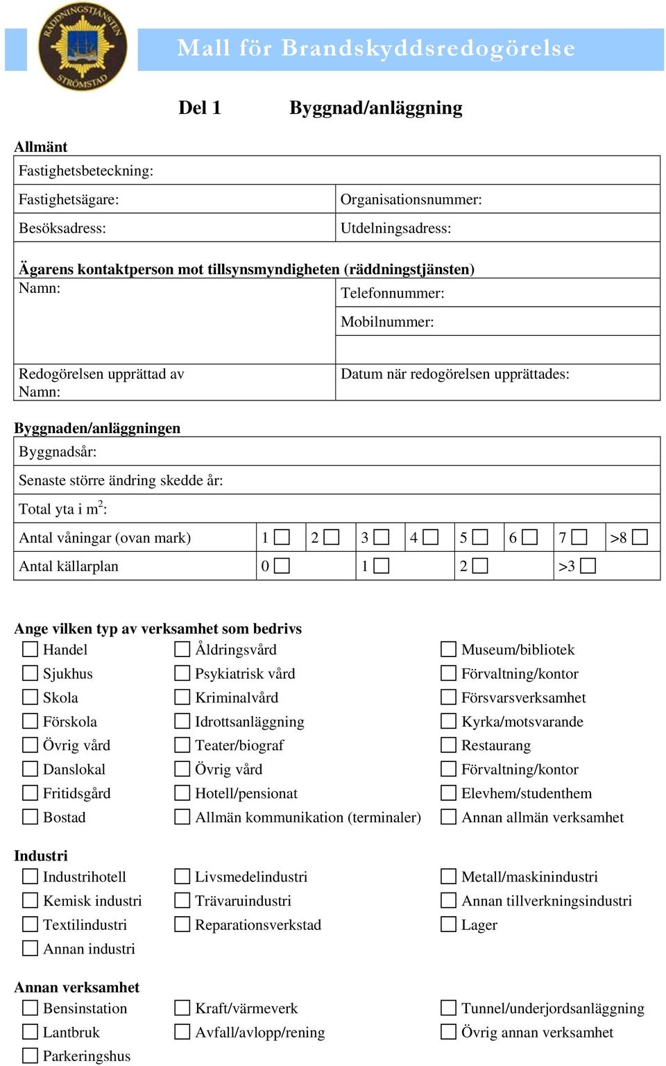 Total yta i m 2 : Antal våningar (ovan mark) 1 2 3 4 5 6 7 >8 Antal källarplan 0 1 2 >3 Ange vilken typ av verksamhet som bedrivs Handel Åldringsvård Museum/bibliotek Sjukhus Psykiatrisk vård