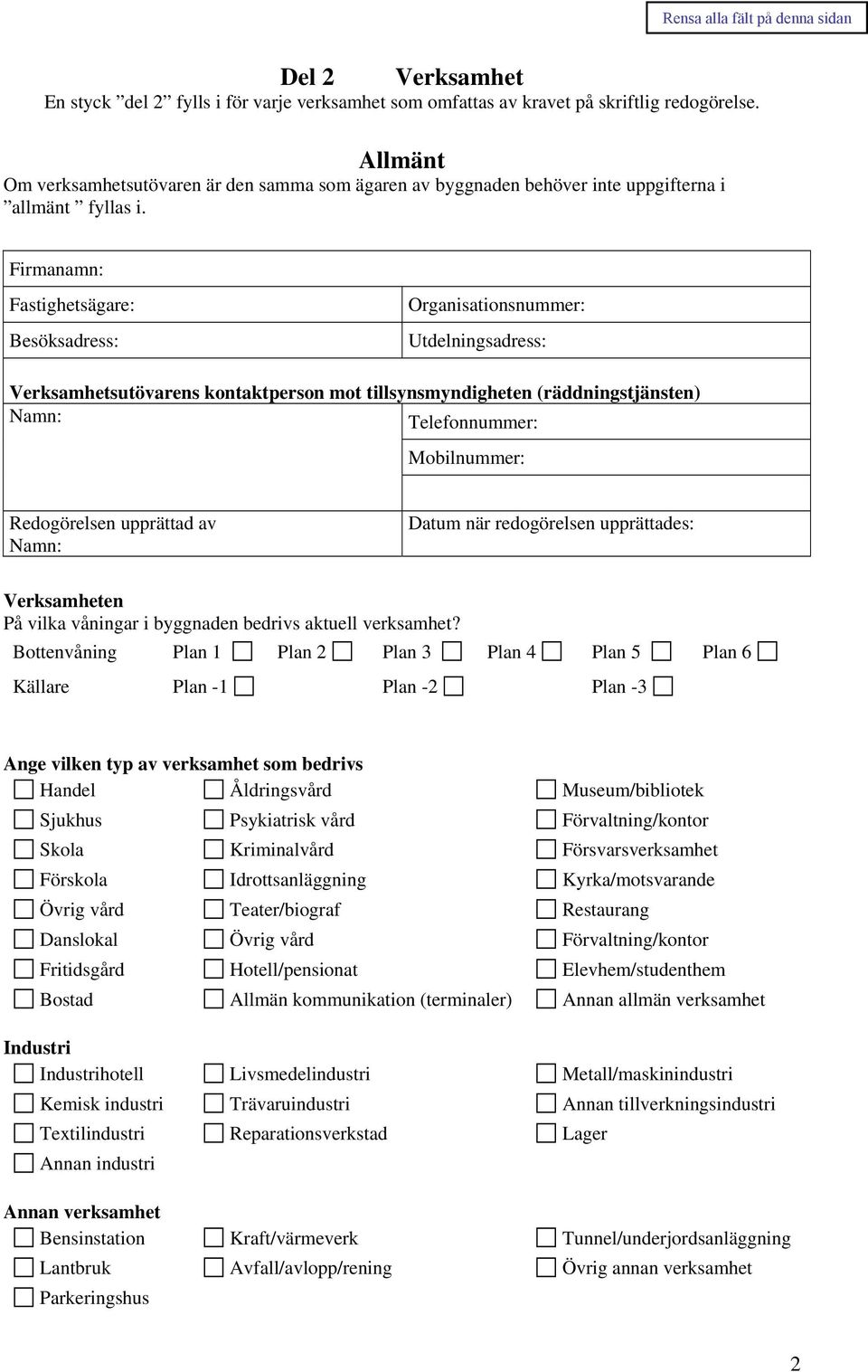 Firmanamn: Fastighetsägare: Besöksadress: Organisationsnummer: Utdelningsadress: Verksamhetsutövarens kontaktperson mot tillsynsmyndigheten (räddningstjänsten) Telefonnummer: Mobilnummer: