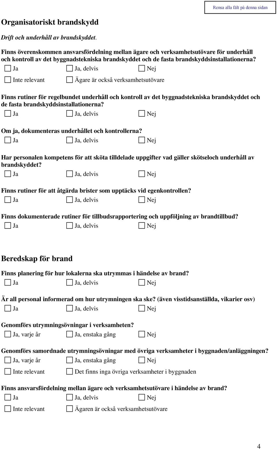 Inte relevant Ägare är också verksamhetsutövare Finns rutiner för regelbundet underhåll och kontroll av det byggnadstekniska brandskyddet och de fasta brandskyddsinstallationerna?