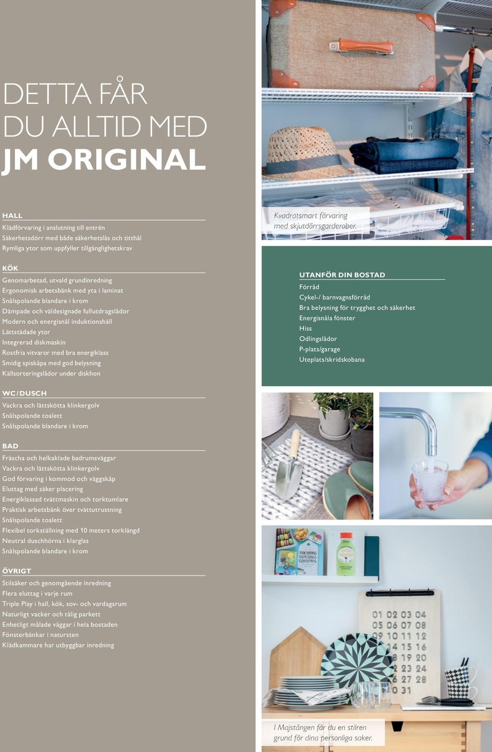 KÖK Genomarbetad, utvald grundinredning Ergonomisk arbetsbänk med yta i laminat Snålspolande blandare i krom Dämpade och väldesignade fullutdragslådor Modern och energisnål induktionshäll Lättstädade