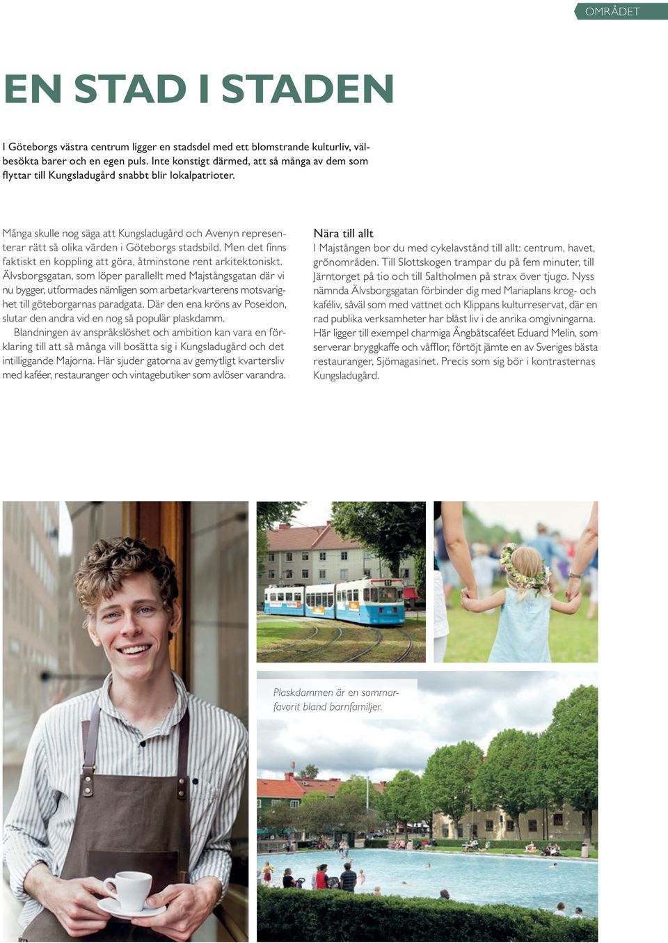Många skulle nog säga att Kungsladugård och Avenyn representerar rätt så olika värden i Göteborgs stadsbild. Men det fi nns faktiskt en koppling att göra, åtminstone rent arkitektoniskt.