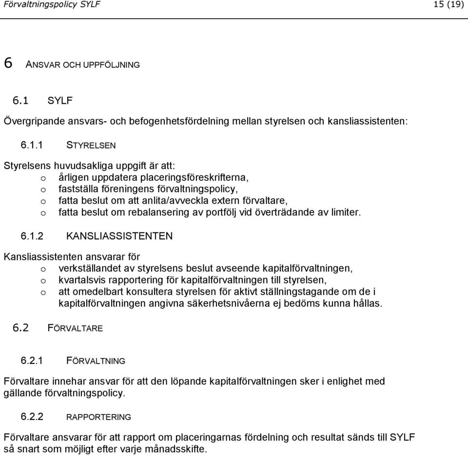 uppdatera placeringsföreskrifterna, o fastställa föreningens förvaltningspolicy, o fatta beslut om att anlita/avveckla extern förvaltare, o fatta beslut om rebalansering av portfölj vid överträdande
