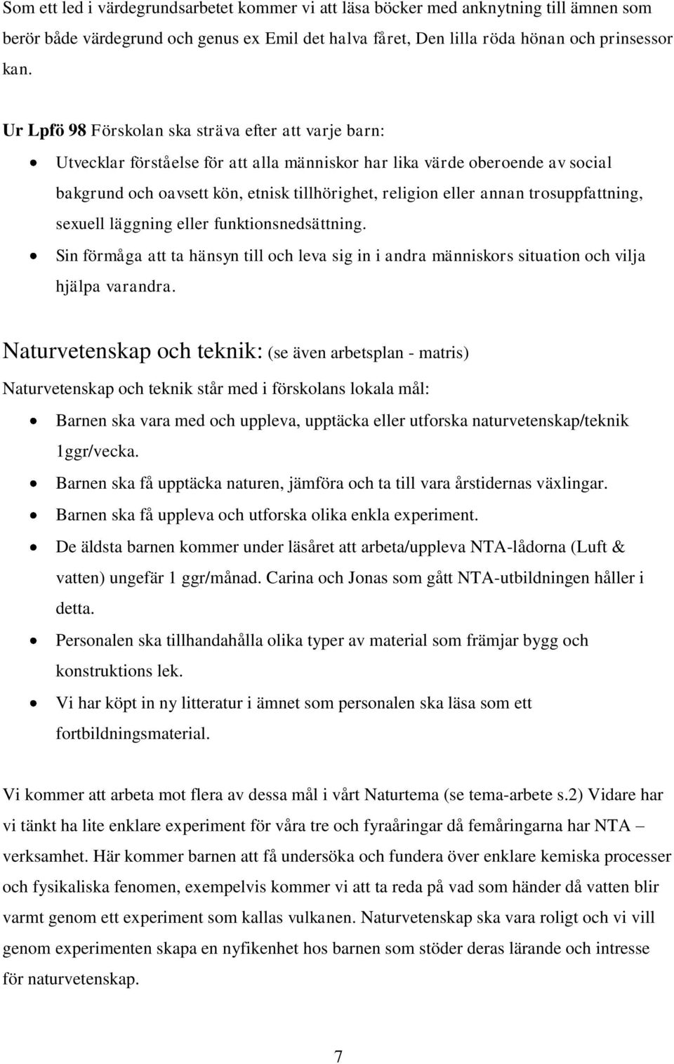 annan trosuppfattning, sexuell läggning eller funktionsnedsättning. Sin förmåga att ta hänsyn till och leva sig in i andra människors situation och vilja hjälpa varandra.