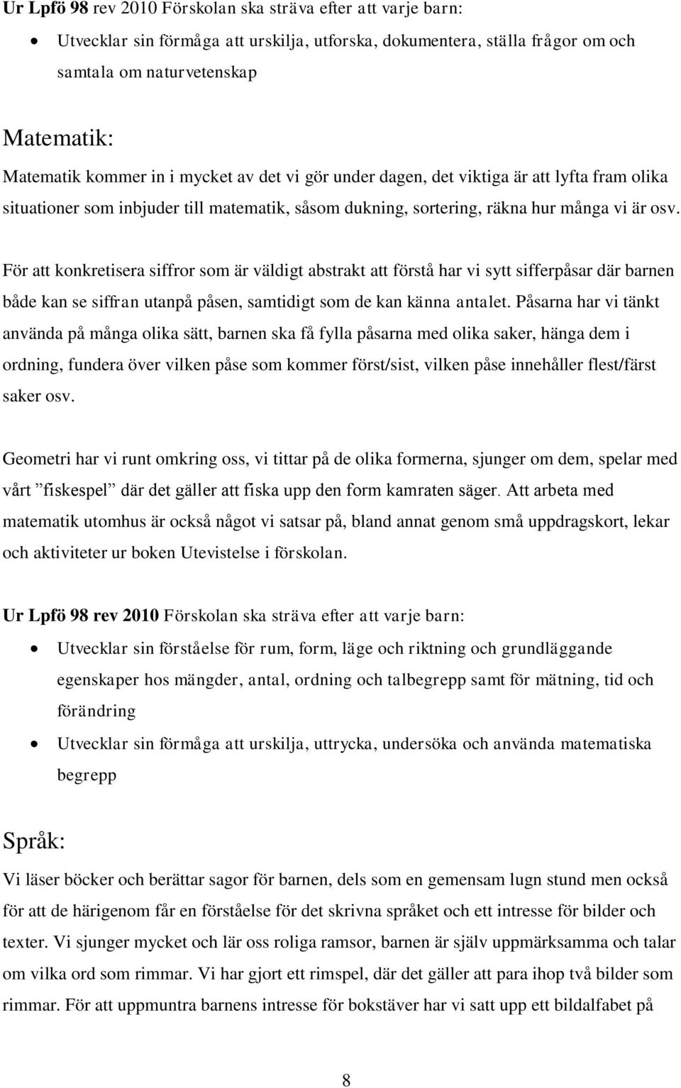 För att konkretisera siffror som är väldigt abstrakt att förstå har vi sytt sifferpåsar där barnen både kan se siffran utanpå påsen, samtidigt som de kan känna antalet.