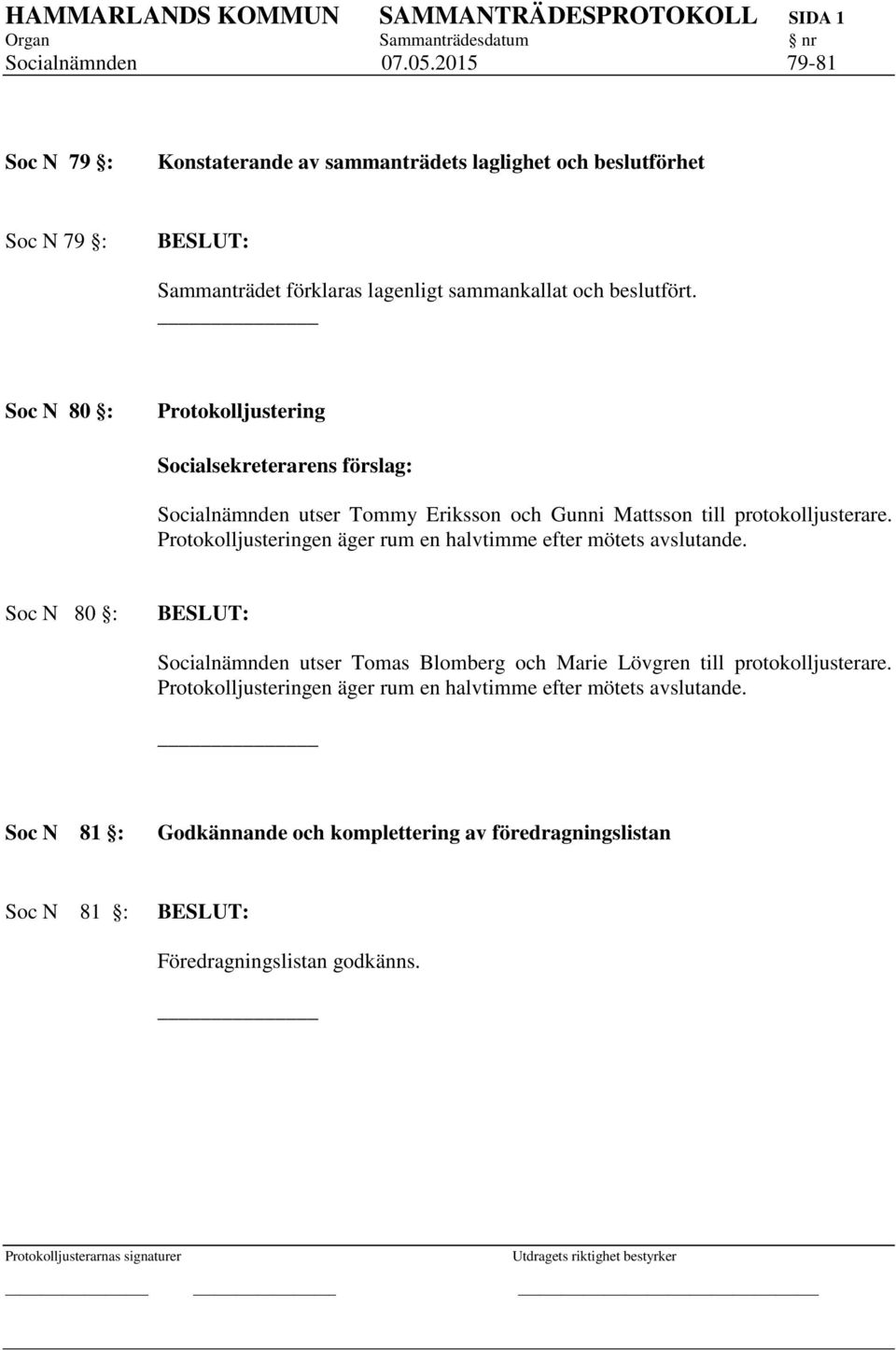 Soc N 80 : Protokolljustering Socialnämnden utser Tommy Eriksson och Gunni Mattsson till protokolljusterare.