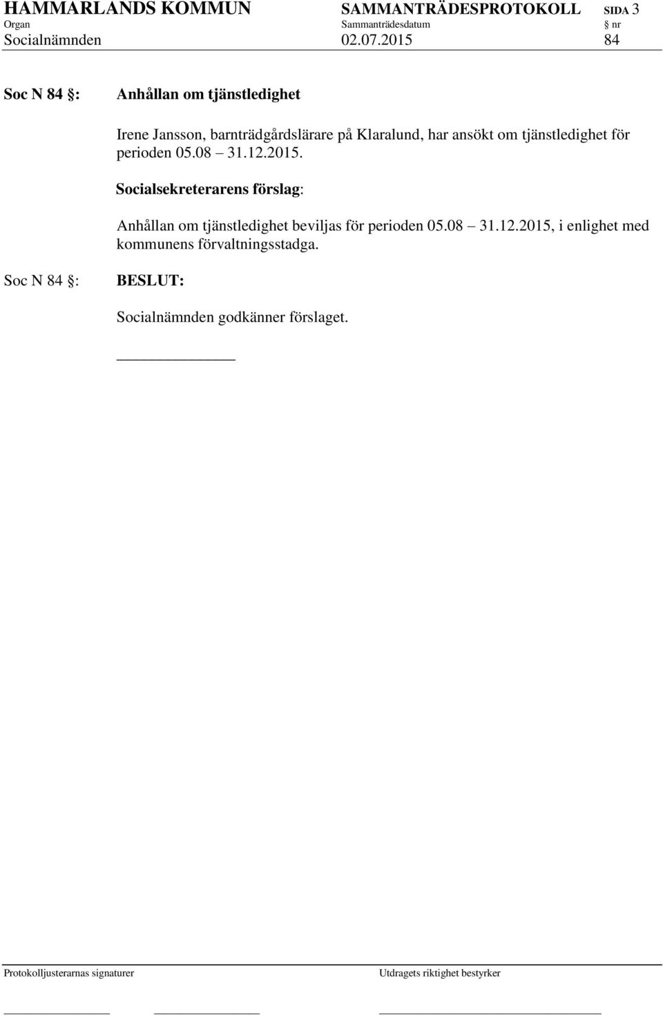 Klaralund, har ansökt om tjänstledighet för perioden 05.08 31.12.2015.