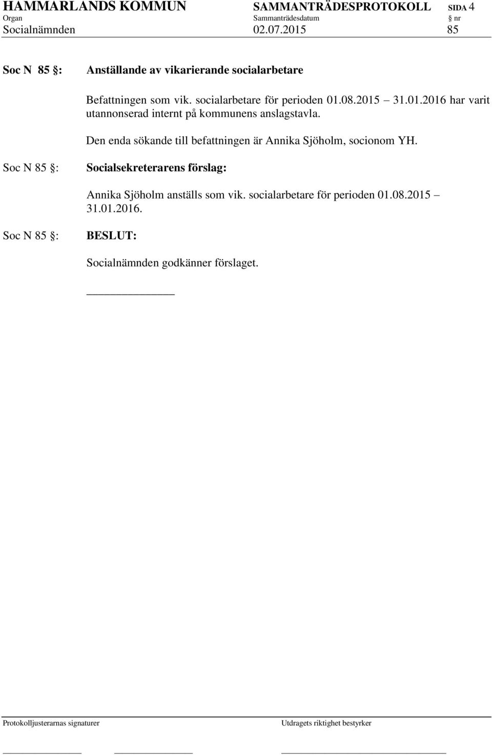 socialarbetare för perioden 01.08.2015 31.01.2016 har varit utannonserad internt på kommunens anslagstavla.