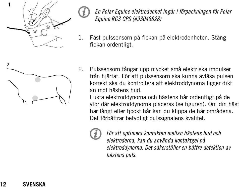 För att pulssensorn ska kunna avläsa pulsen korrekt ska du kontrollera att elektroddynorna ligger dikt an mot hästens hud.