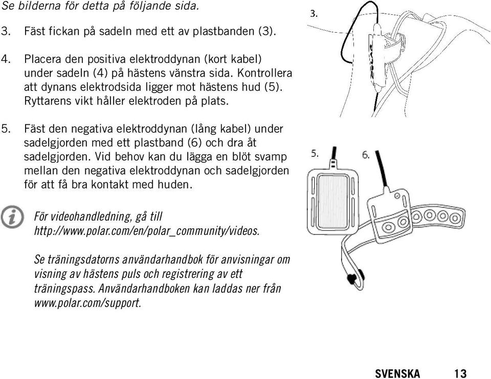 Fäst den negativa elektroddynan (lång kabel) under sadelgjorden med ett plastband (6) och dra åt sadelgjorden.