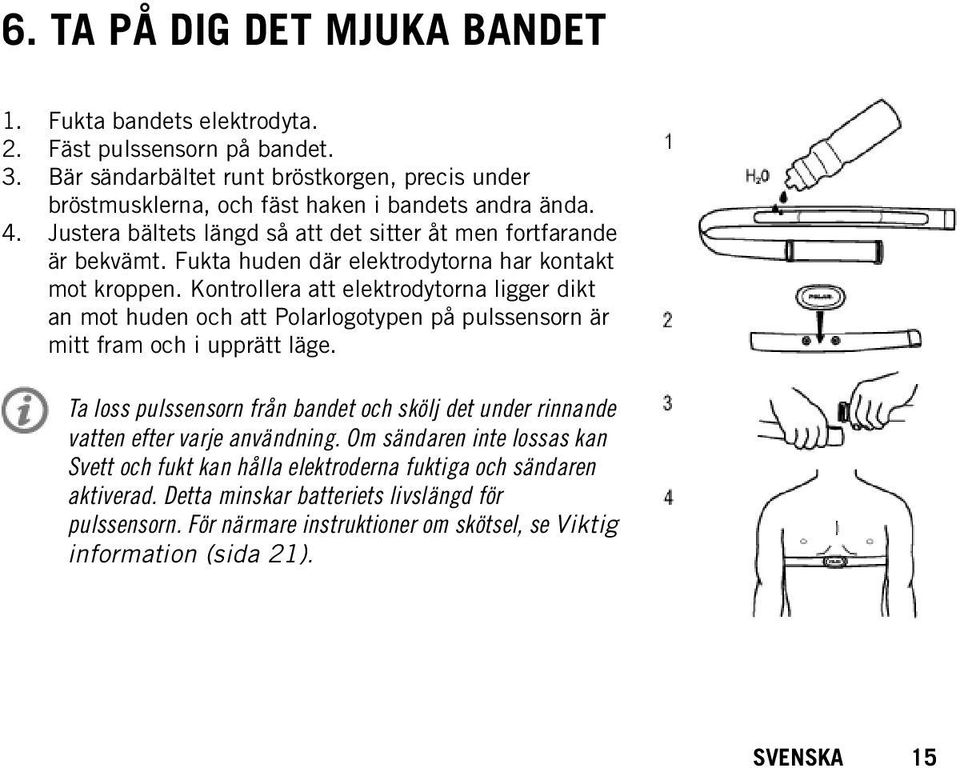 Fukta huden där elektrodytorna har kontakt mot kroppen. Kontrollera att elektrodytorna ligger dikt an mot huden och att Polarlogotypen på pulssensorn är mitt fram och i upprätt läge.