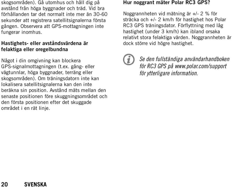 gång- eller vägtunnlar, höga byggnader, terräng eller skogsområden). Om träningsdatorn inte kan lokalisera satellitsignalerna kan den inte beräkna sin position.