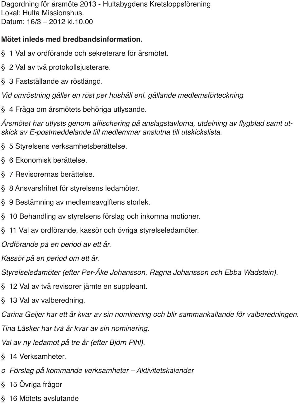 gällande medlemsförteckning 4 Fråga om årsmötets behöriga utlysande.