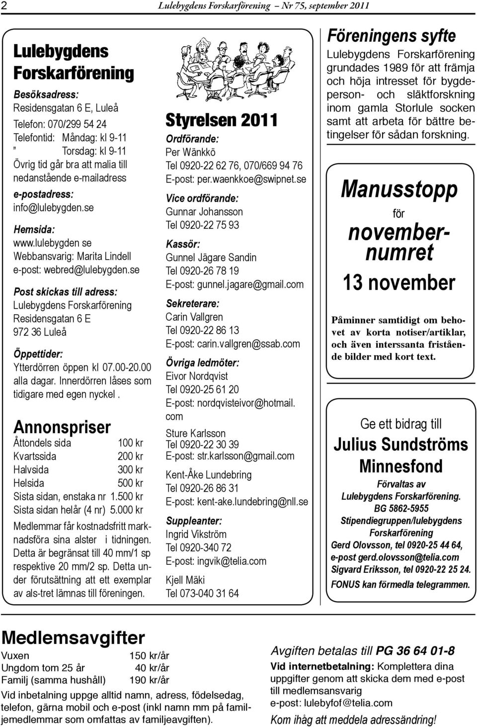 se Post skicks till dress: Lulebygdens Forskrförening Residensgtn 6 E 972 36 Luleå Öppettider: Ytterdörren öppen kl 07.00-20.00 ll dgr. Innerdörren låses som tidigre med egen nyckel.