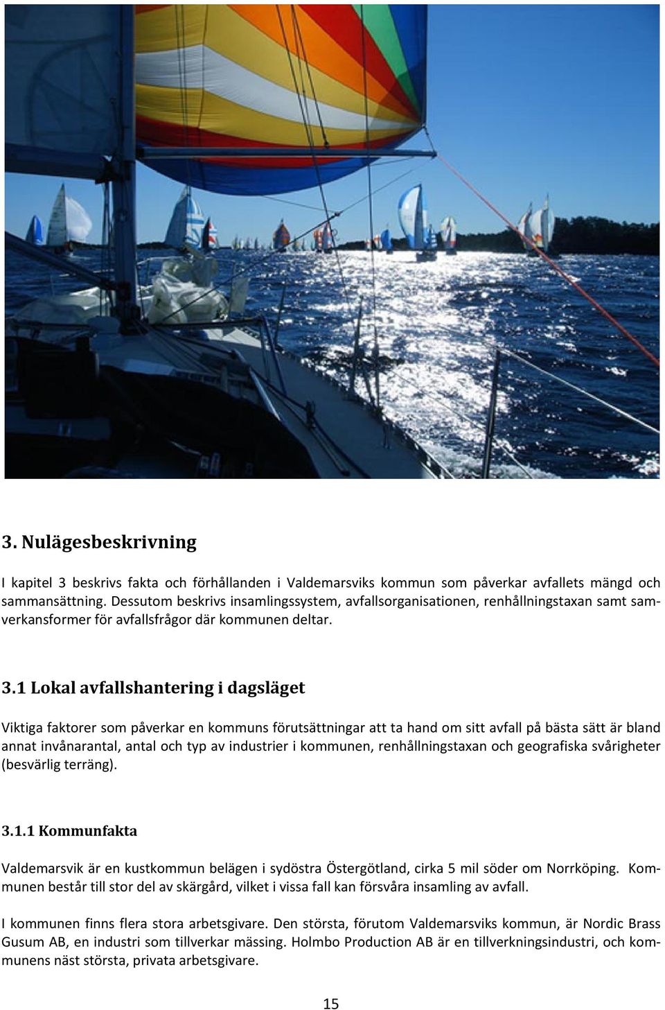 1 Lokal avfallshantering i dagsläget Viktiga faktorer som påverkar en kommuns förutsättningar att ta hand om sitt avfall på bästa sätt är bland annat invånarantal, antal och typ av industrier i