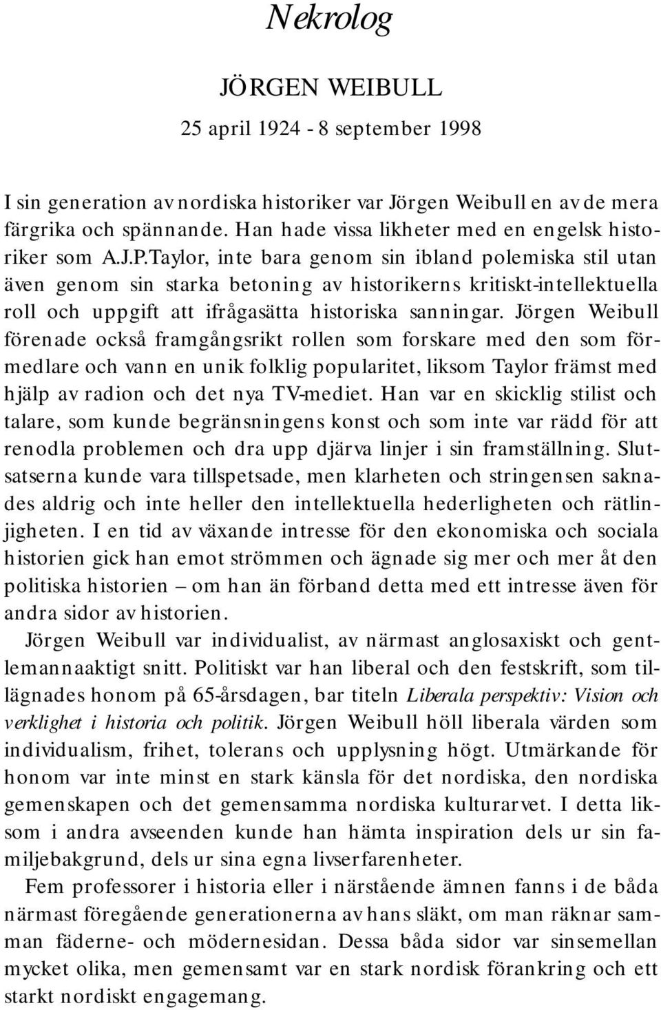 Taylor, inte bara genom sin ibland polemiska stil utan även genom sin starka betoning av historikerns kritiskt-intellektuella roll och uppgift att ifrågasätta historiska sanningar.