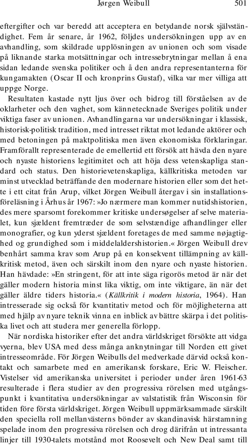 ledande svenska politiker och å den andra representanterna för kungamakten (Oscar II och kronprins Gustaf), vilka var mer villiga att uppge Norge.