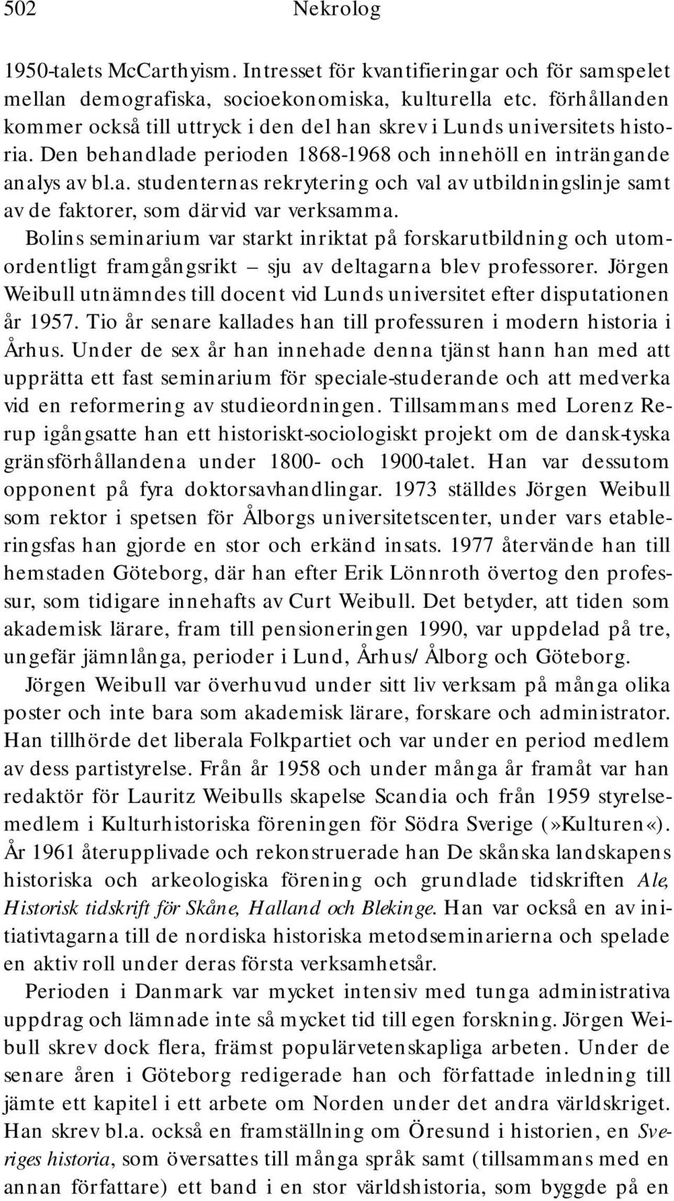 Bolins seminarium var starkt inriktat på forskarutbildning och utomordentligt framgångsrikt sju av deltagarna blev professorer.