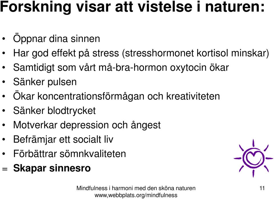 Ökar koncentrationsförmågan och kreativiteten Sänker blodtrycket Motverkar depression och