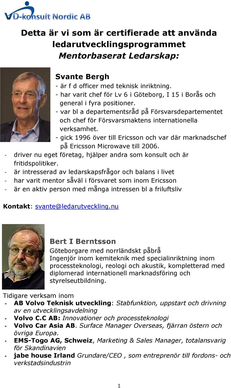 - gick 1996 över till Ericsson och var där marknadschef på Ericsson Microwave till 2006. - driver nu eget företag, hjälper andra som konsult och är fritidspolitiker.