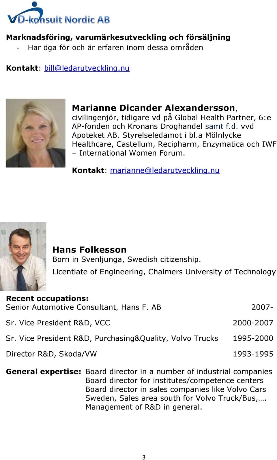 a Mölnlycke Healthcare, Castellum, Recipharm, Enzymatica och IWF International Women Forum. Kontakt: marianne@ledarutveckling.nu Hans Folkesson Born in Svenljunga, Swedish citizenship.