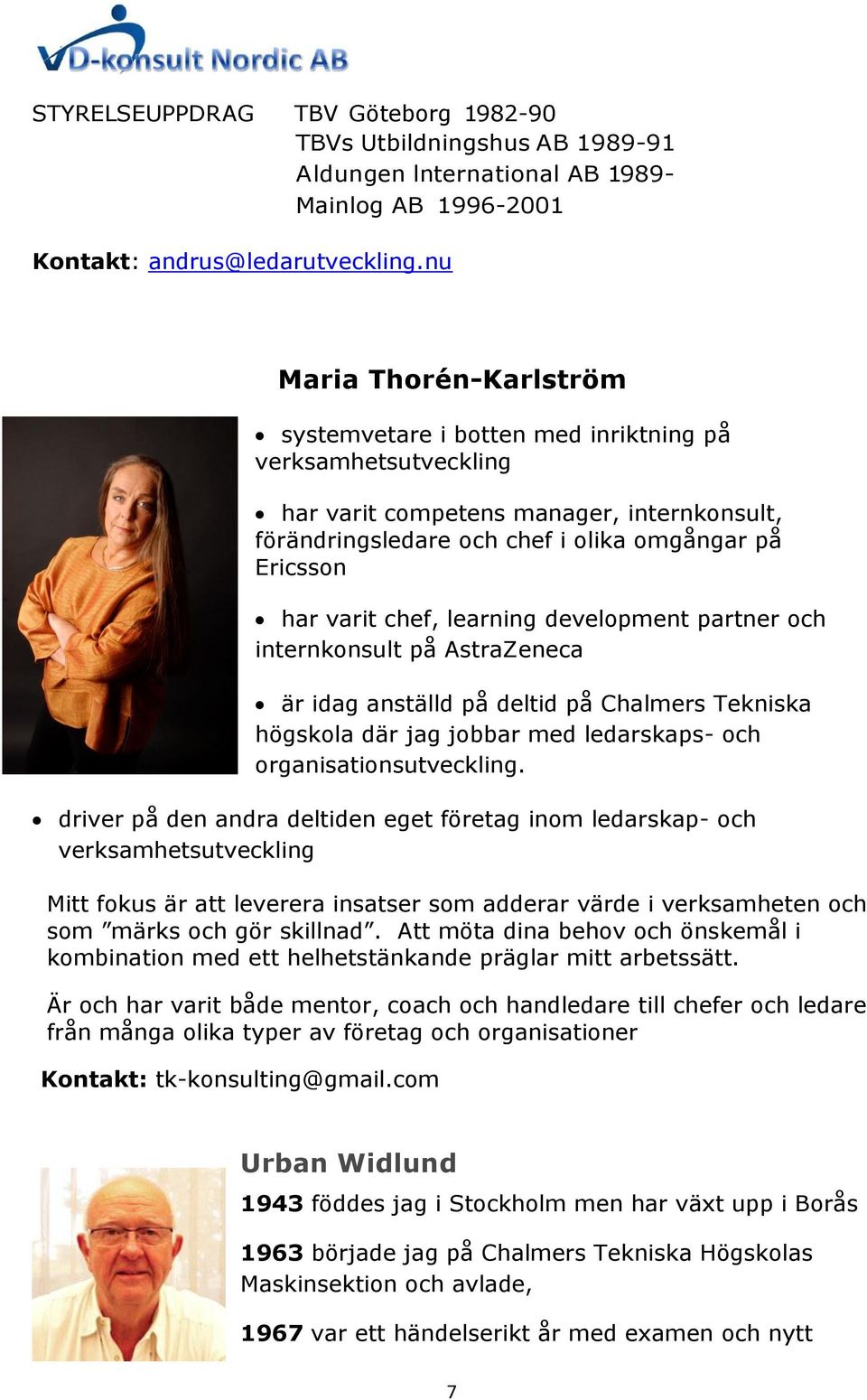chef, learning development partner och internkonsult på AstraZeneca är idag anställd på deltid på Chalmers Tekniska högskola där jag jobbar med ledarskaps- och organisationsutveckling.