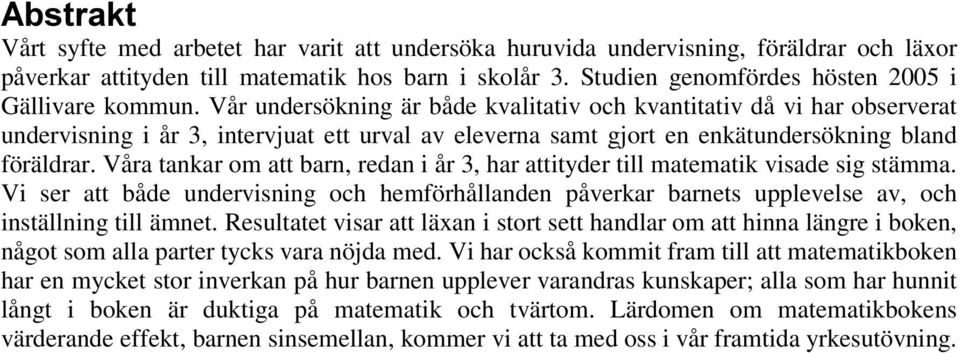 Vår undersökning är både kvalitativ och kvantitativ då vi har observerat undervisning i år 3, intervjuat ett urval av eleverna samt gjort en enkätundersökning bland föräldrar.