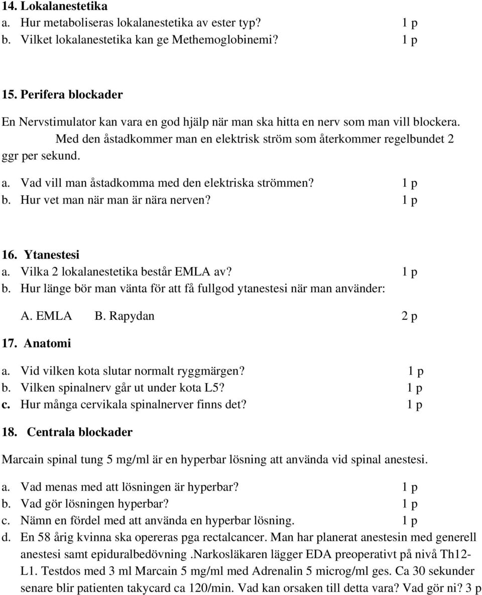 Vad vill man åstadkomma med den elektriska strömmen? 1 p b. Hur vet man när man är nära nerven? 1 p 16. Ytanestesi a. Vilka 2 lokalanestetika består EMLA av? 1 p b. Hur länge bör man vänta för att få fullgod ytanestesi när man använder: A.