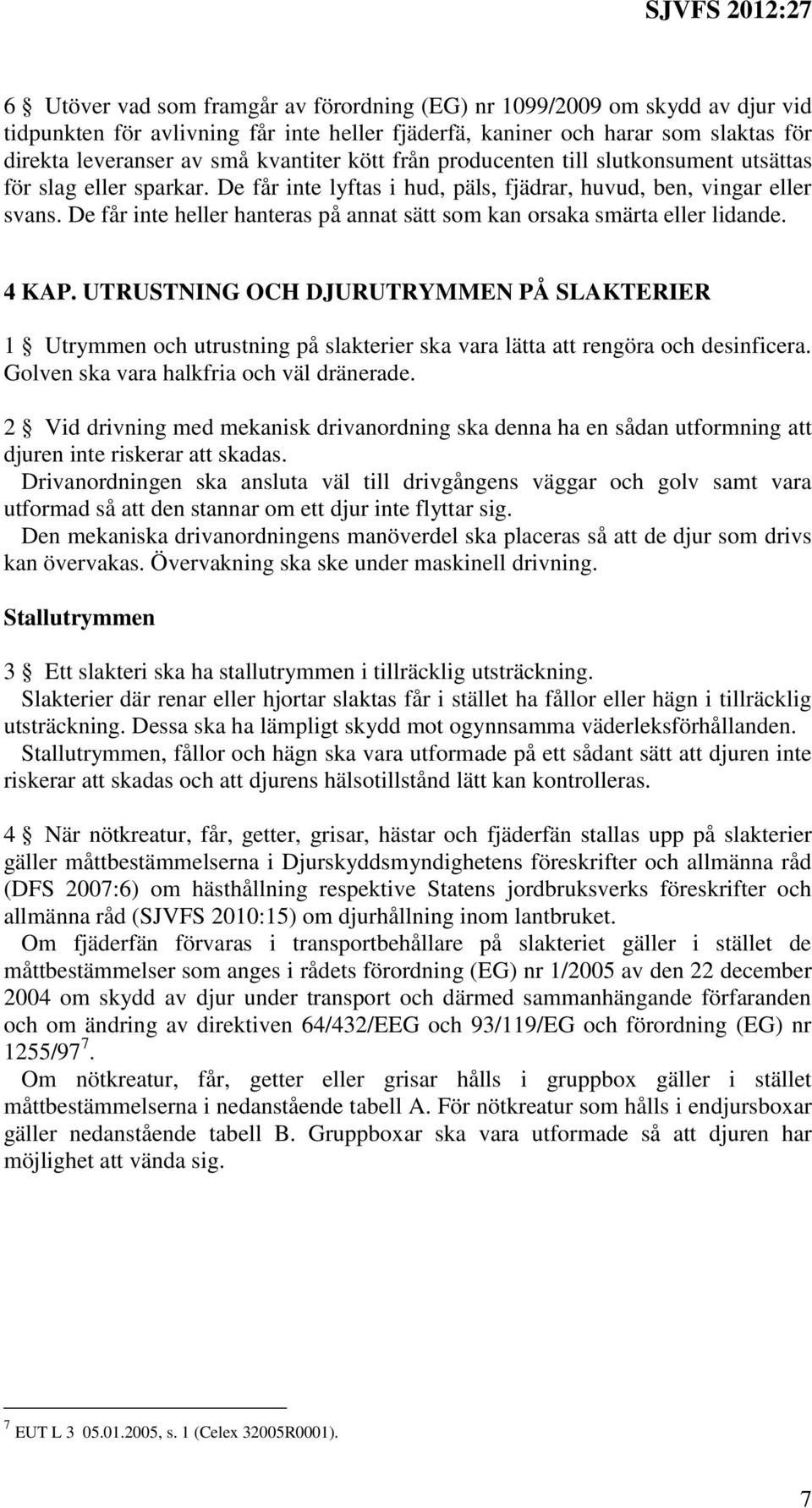 De får inte heller hanteras på annat sätt som kan orsaka smärta eller lidande. 4 KAP.