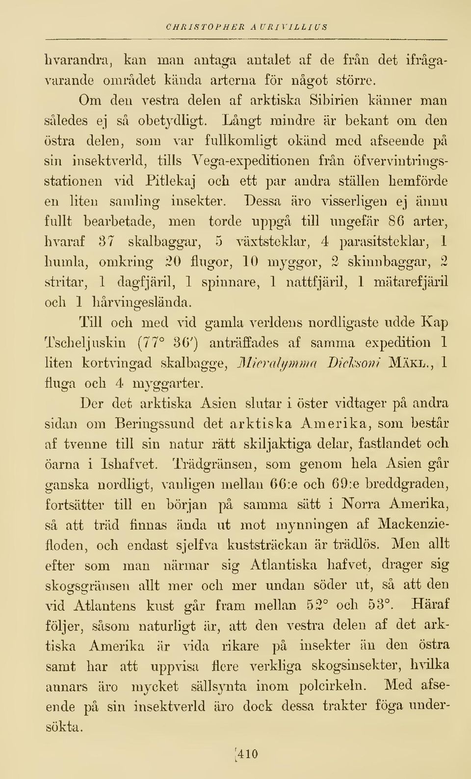 Långt mindre är bekant om den östra delen, som var fullkomligt okänd med afseende på sin insektverld, tills Vega-expeditionen från öfvervintringsstationen vid Pitlekaj och ett par andra ställen
