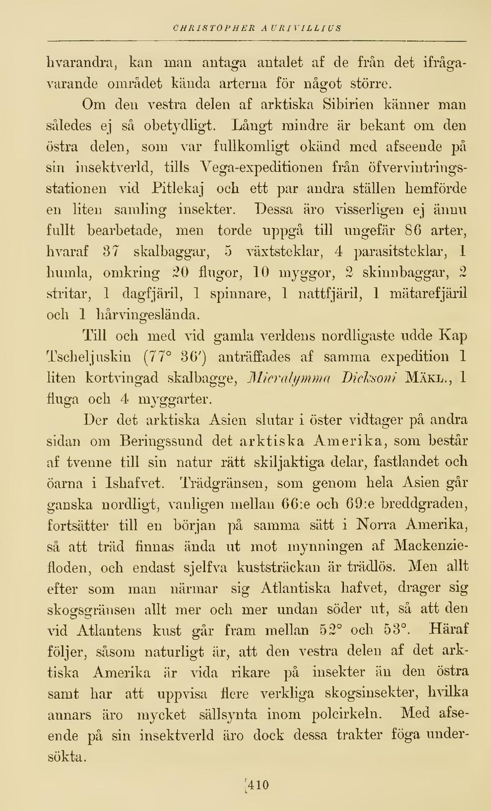 Långt mindre är bekant om den östra delen, som var fullkomligt okänd med afseende på sin insektverld, tills Vega-expeditionen från öfvervintringsstationen vid Pitlekaj och ett par andra ställen