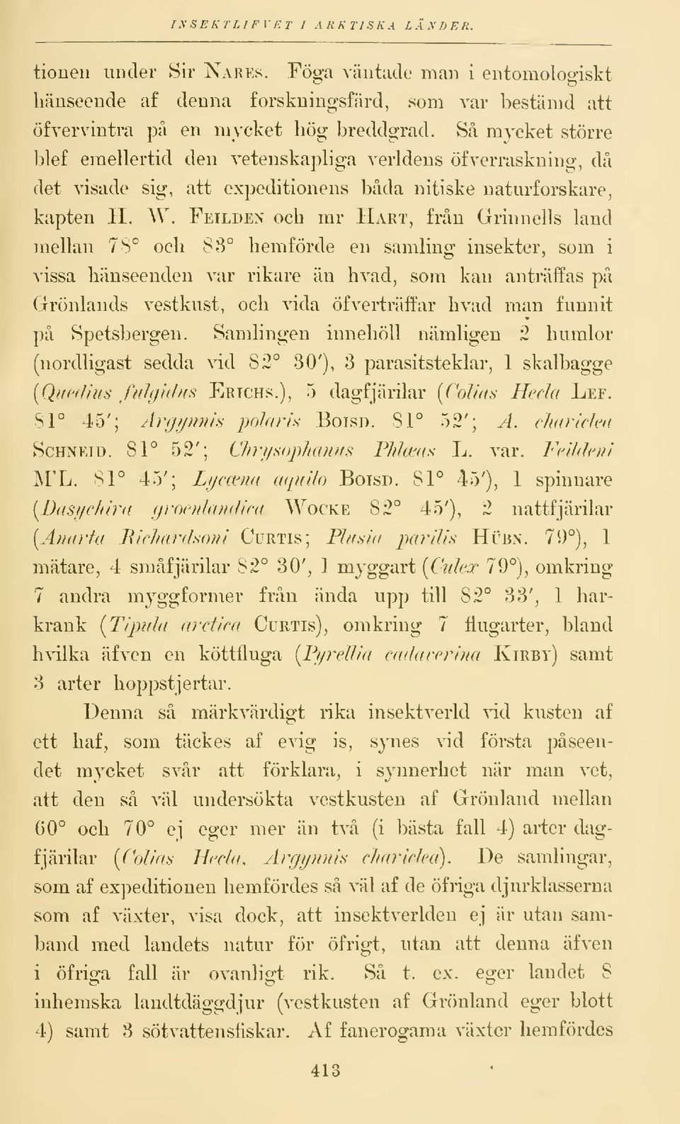 Feilden och mr Hart, från Grinnells land mellan 78 c och 88 hemförde en samling insekter, som i vissa hänseenden var rikare än hvad, som kan anträffas på Grönlands vestkust, och vida öfverträffar