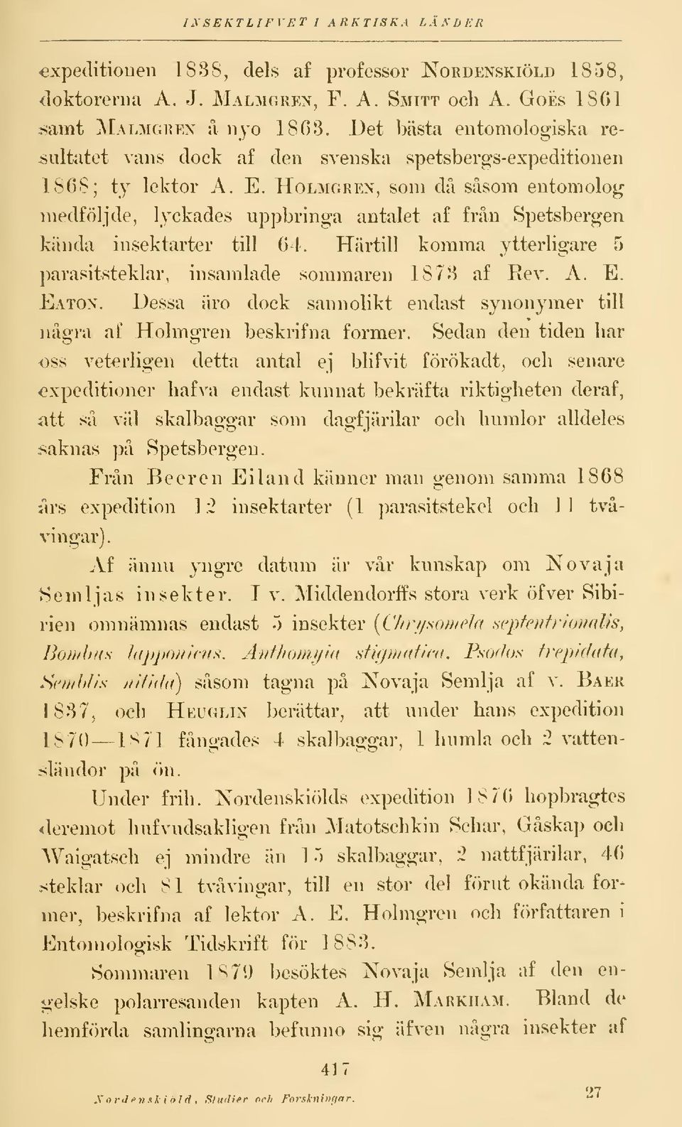 Holmgren, som då såsom entomolog medföljde, lyckades uppbringa antalet af från Spetsbergen kända insektarter till 64. Härtill komma ytterligare 5 parasitsteklar, insamlade sommaren 1873 af Rev. A. E.