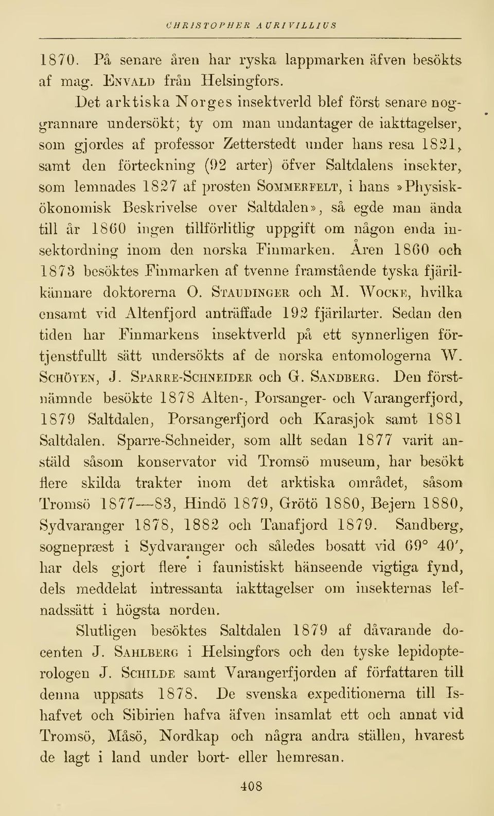 arter) öfver Saltdalens insekter, som lemnades 1827 af prosten Sommerfelt, i hans»physiskökonomisk Beskrivelse över Saltdalen», så egde man ända till år 1860 ingen tillförlitlig uppgift om någon enda