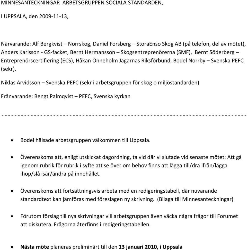 Niklas Arvidssn Svenska PEFC (sekr i arbetsgruppen för skg miljöstandarden) Frånvarande: Bengt Palmqvist PEFC, Svenska kyrkan Bdel hälsade arbetsgruppen välkmmen till Uppsala.